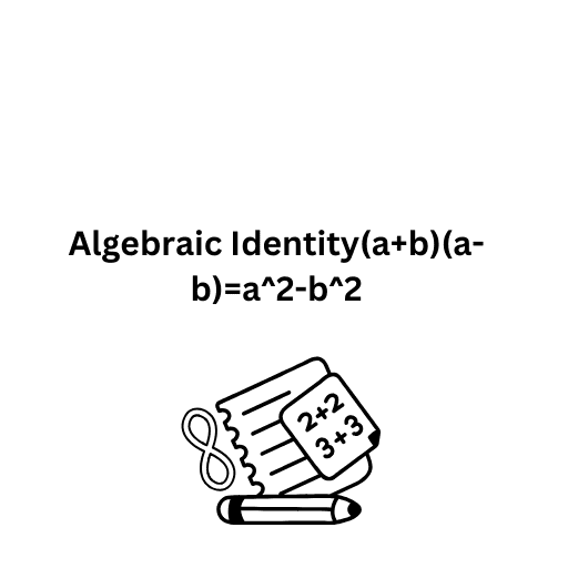 Algebraic Identity(a+b)(a-b)=a^2-b^2 